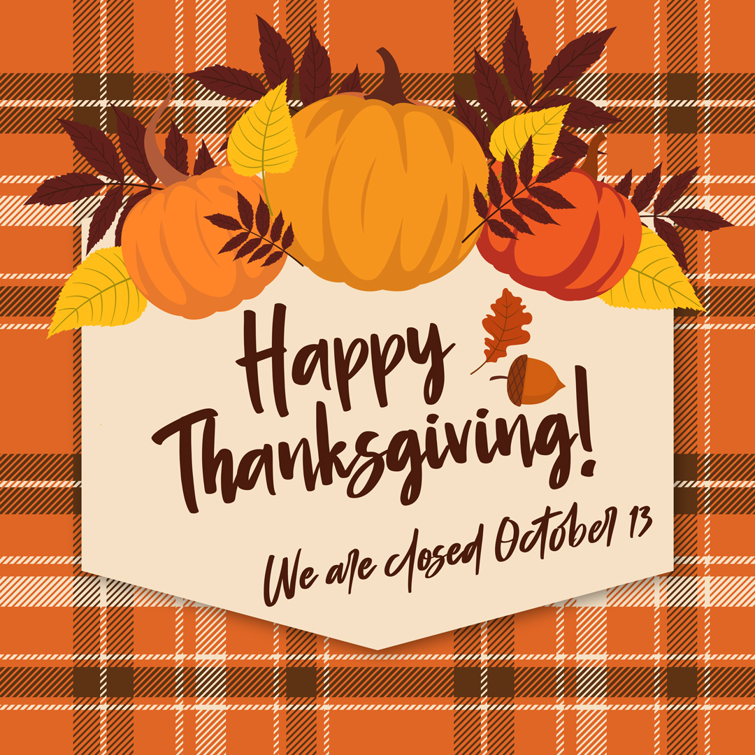 Closed for Thanksgiving Monday October 13th